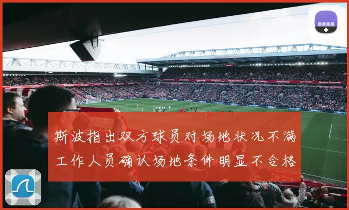 斯波指出双方球员对场地状况不满工作人员确认场地条件明显不合格