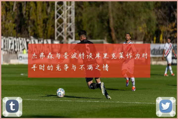 杰弗森与香波特谈库里克莱作为对手时的竞争与不满之情